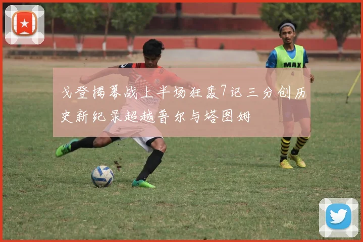 戈登揭幕战上半场狂轰7记三分创历史新纪录超越普尔与塔图姆