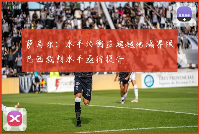 萨乌尔：水平均衡应超越地域界限巴西裁判水平亟待提升